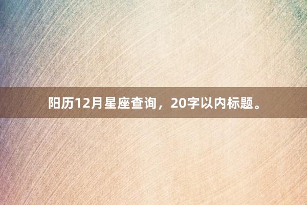 阳历12月星座查询，20字以内标题。
