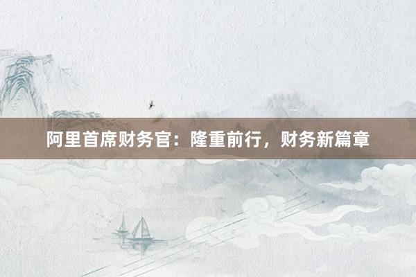 阿里首席财务官：隆重前行，财务新篇章